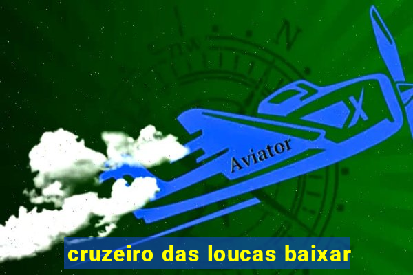 cruzeiro das loucas baixar